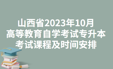 山西省2023年10月高等教育自学考试应用心理学（专升本）考试课程及时间安排
