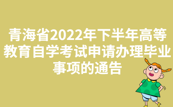 青海省2022年下半年高等教育自学考试申请办理毕业事项的通告