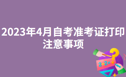2023年4月四川自考准考证打印注意事项