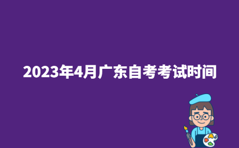 广东省云浮市2023年4月自学考试开考时间已公布：4月15日至16日