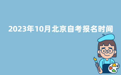 2023年10月北京东城区自考报名时间：9月3-14日