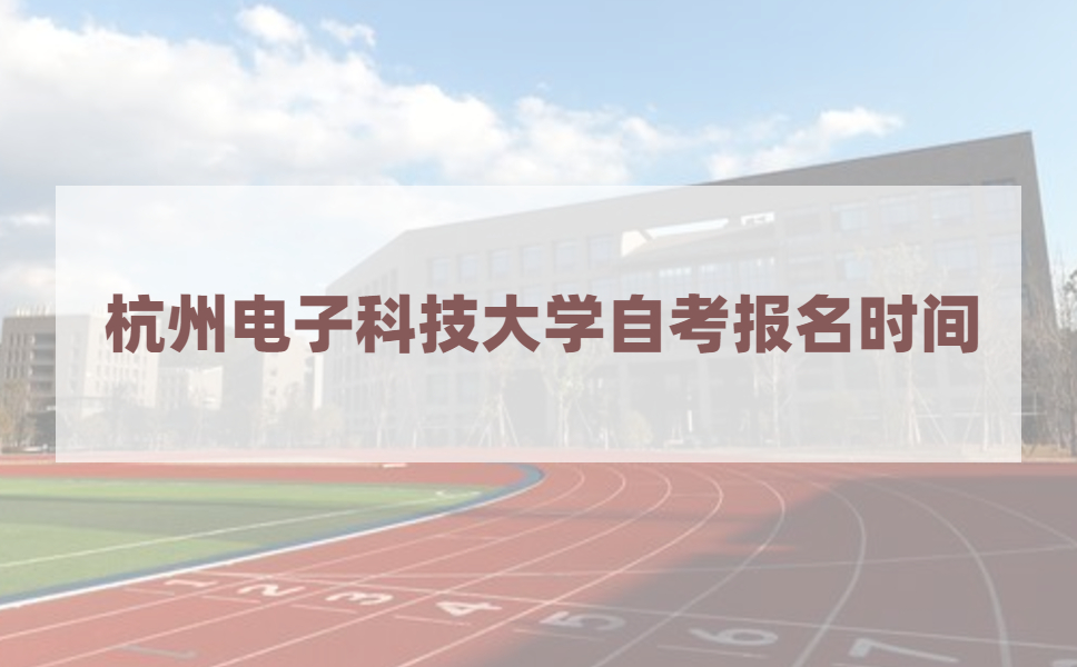 2021年4月杭州电子科技大学自考报名时间