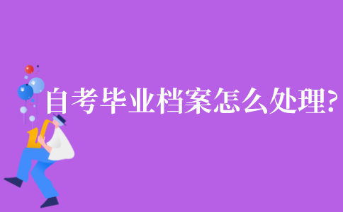2021年浙江省自考毕业档案要怎么处理?